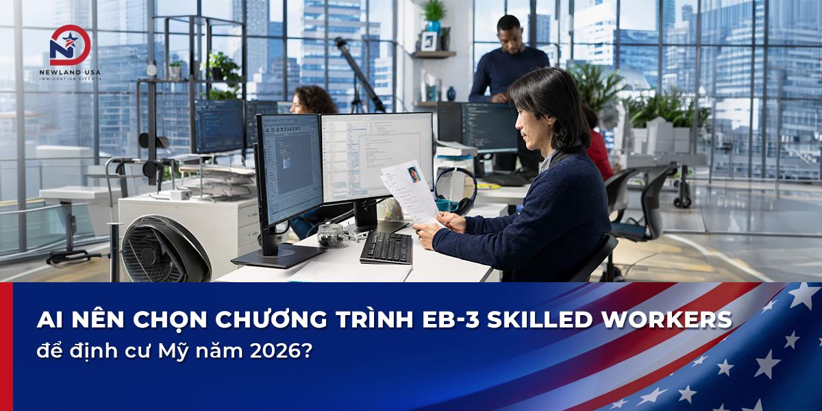 Ai nên chọn chương trình EB3 Skilled Workers để định cư Mỹ năm 2026?
