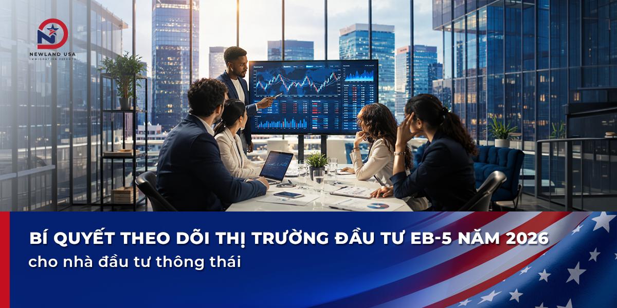 Bí quyết theo dõi thị trường đầu tư EB5 năm 2026 cho nhà đầu tư thông thái