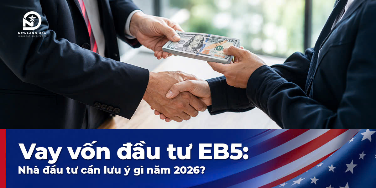 Vay vốn đầu tư EB5: Nhà đầu tư cần lưu ý gì năm 2026?