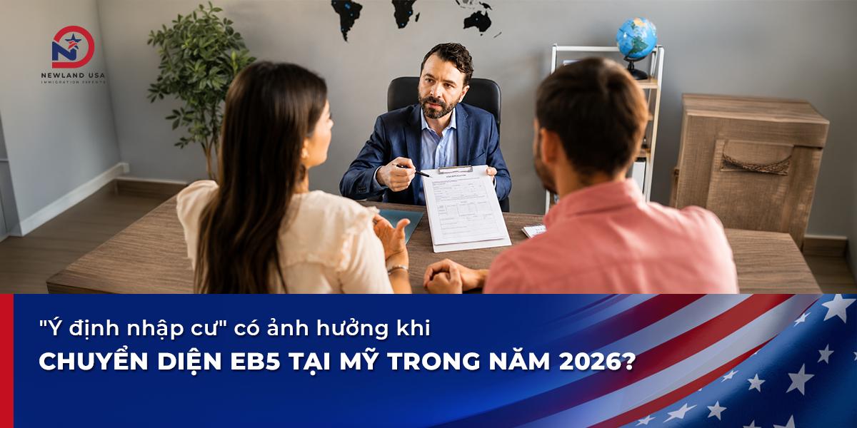 "Ý định nhập cư" có ảnh hưởng khi chuyển diện EB5 tại Mỹ trong năm 2026?