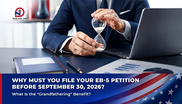 Why File Your EB-5 Petition Before September 30, 2026? What Is "Grandfathering"?