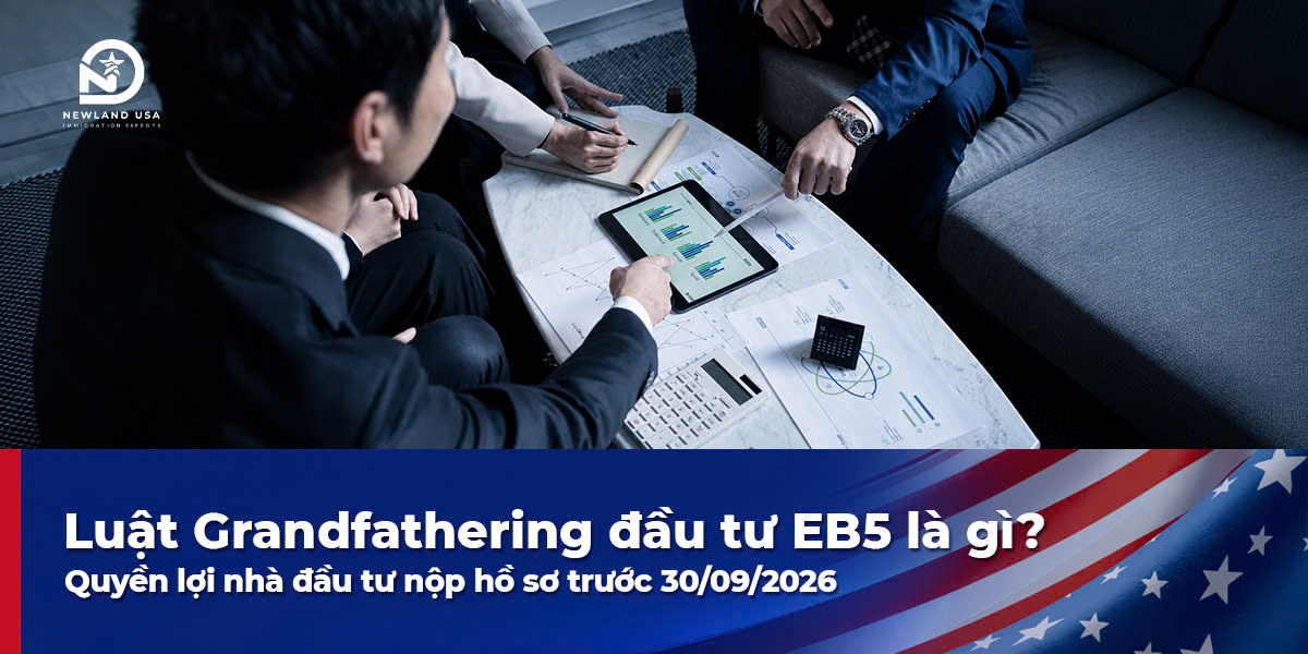 Luật Grandfathering đầu tư EB5 là gì? Quyền lợi nhà đầu tư nộp hồ sơ trước 30/09/2026