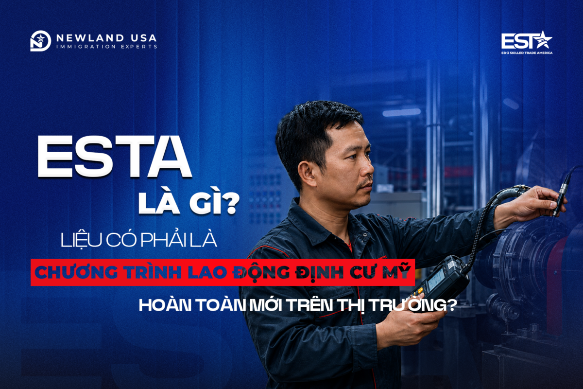 ESTA là gì? Liệu có phải là chương trình lao động định cư hoàn toàn mới trên thị trường?
