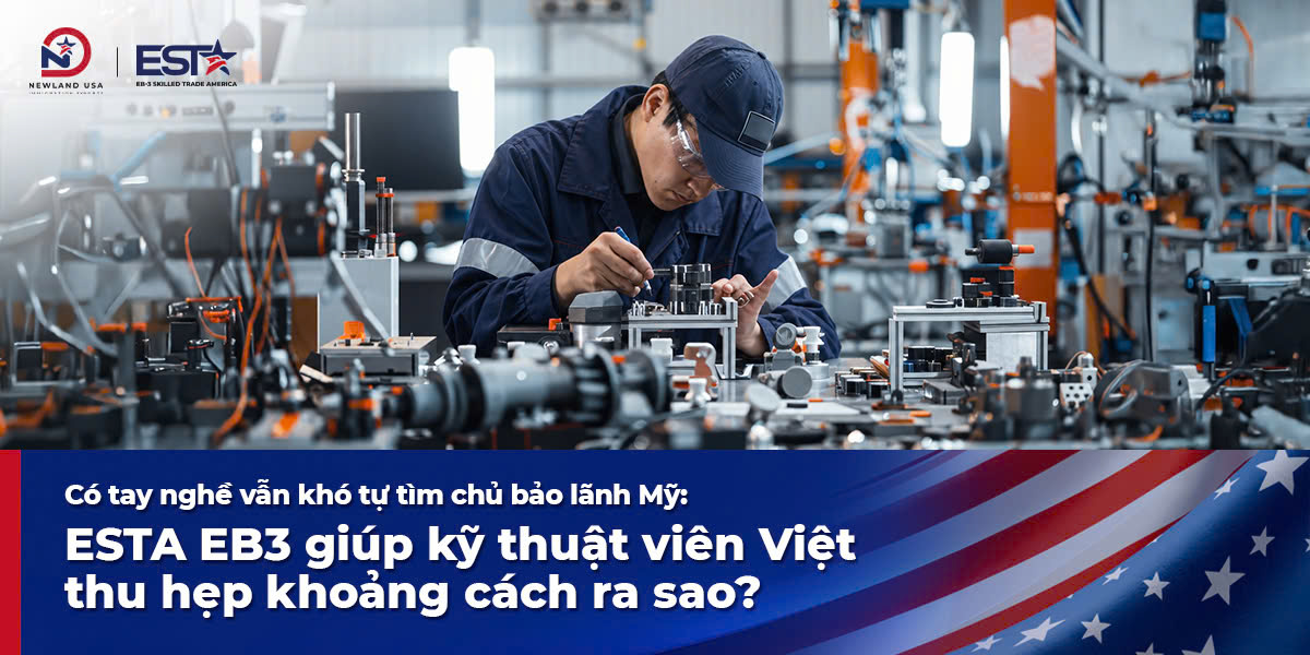 Có tay nghề vẫn khó tự tìm chủ bảo lãnh Mỹ: ESTA EB3 giúp kỹ thuật viên Việt thu hẹp khoảng cách ra sao?
